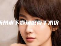 抚州市下颚角磨骨手术价格表展示-抚州市下颚角磨骨手术需要价格多不多