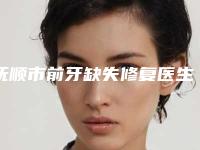 抚顺市前牙缺失修复医生排行前四榜单公示个个好口碑-抚顺市前牙缺失修复口腔医生