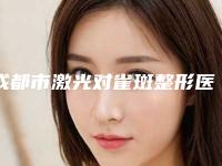 成都市激光对雀斑整形医院前十点评（成都市激光对雀斑整形医院）