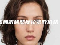 成都市脸部提拉紧致价格表超人气项目全面一览-成都市脸部提拉紧致价格会不会很贵呢