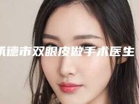 承德市双眼皮做手术医生排名榜前十佳可靠名单发布-周叶医生口碑获赞实力强