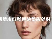 承德市口腔医院整形外科好不好-收费标准医生擅长一览
