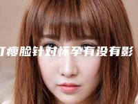打瘦脸针对怀孕有没有影响_第二次打瘦脸针能维持多久