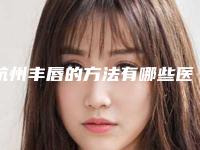 杭州丰唇的方法有哪些医生(杭州丰唇的方法有哪些图片)