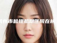 杭州市睑提肌期医院在榜名单前10名2025揭晓-杭州广仁医院医疗美容科