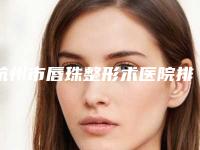 杭州市唇珠整形术医院排行榜top10强实力公开-杭州星容妍医疗美容门诊凭实力冲进榜一