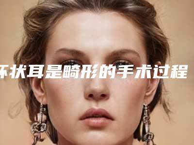 杯状耳是畸形的手术过程及适合人群
