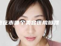 枣庄市哪个美容医院脚踝歪斜矫正好(枣庄美莱纯韩医疗美容整形医院网友认可度高)