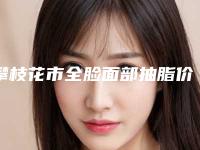 攀枝花市全脸面部抽脂价格表(费用)人气出炉-攀枝花市全脸面部抽脂费用多少合理