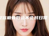 整容磨骨后会不会对日常生活有影响