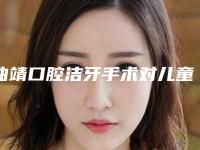 曲靖口腔洁牙手术对儿童的影响有多大
