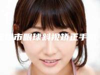无锡市眼球斜视矫正手术价格(价目)表官方公开曝光-无锡市眼球斜视矫正手术价位大概多少