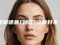 昆明德普口腔门诊部好不好-收费标准目录一览