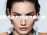 昆明市硅胶假体隆眉弓医生排名前十位新鲜出炉-郭会斌医生公立私立医生对比汇总