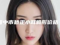晋中市矫正小耳畸形价格(价目)一览-均价矫正小耳畸形21141元