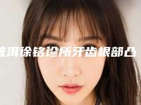 普洱徐铭诊所牙齿根部凸起会有哪些害处