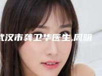 武汉市龚卫华医生,周明医生手臂永久脱毛技术PK哪个好