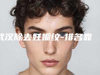 武汉除去妊娠纹-排名靠前武汉整形医院