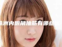 株洲内眼角抽筋有哪些优点，有什么副作用