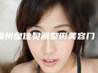 梅州皇佳贝丽整形美容门诊费用表明细2025医院简介附近视眼睛激光案例