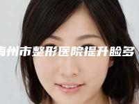 梅州市整形医院提升睑多少钱(梅州爱丽诺整形美容门诊部省内人气高)
