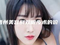 梧州美容割双眼皮术的价格受到哪些方面因素的影响