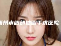 梧州市眼部抽脂手术医院排行前十佳综合实力强-排名靠前梧州市整形医院
