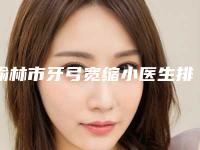 榆林市牙弓宽缩小医生排行榜前十强刚刚更新-榆林市陈辉口腔医生