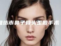 潍坊市鼻子骨头歪做手术价格表热门版本(鼻子骨头歪做手术均价为:16915元)