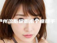 泸州溶脂吸脂术个瘦腿手术的价格贵不贵呢