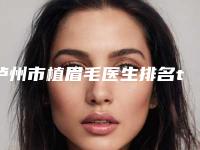 泸州市植眉毛医生排名top10推荐盘点-吴开泉医生凭实力圈粉