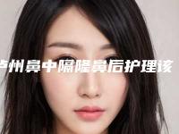 泸州鼻中隔隆鼻后护理该注意什么
