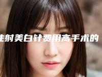 注射美白针费用高手术的副作用有什么