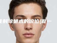 注射除皱术的价位(做一次除皱手术大概需要多少钱)