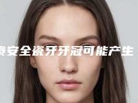 泰安全瓷牙牙冠可能产生哪些危害