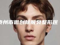 泰州市微创除腋臭整形医生哪个可靠-姜润医生权威汇总