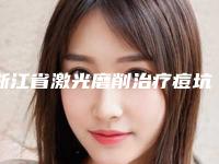 浙江省激光磨削治疗痘坑价格表(费用)新版强势上线(2025年均价为：4015元）