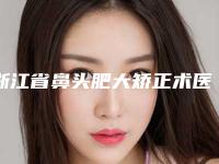 浙江省鼻头肥大矫正术医生在榜名单前十佳超全榜单发布-浙江省鼻头肥大矫正术医生