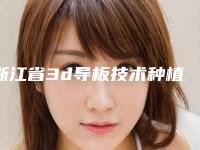 浙江省3d导板技术种植牙医院上榜清单前十口碑评比(浙江省3d导板技术种植牙口腔医院靠谱技术先进)
