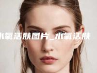 水氧活肤图片_水氧活肤多少钱一次