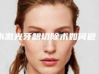 水激光牙龈切除术如何避免后遗症呢