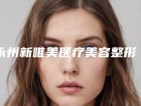 永州新唯美医疗美容整形医院,永州星美医疗美容二强争霸看你选哪家