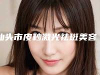汕头市皮秒激光祛斑美容医生上榜清单技术实力没得挑-游跃华医生实力抗打
