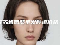江苏省面部毛发种植价格表(收费标准)现已公示-江苏省面部毛发种植均价为33911元