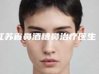 江苏省鼻酒糟鼻治疗医生哪个较好-徐剑虹整形医生口碑绝绝子