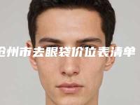 沧州市去眼袋价位表清单一览-沧州市去眼袋手术费用大概是多少啊