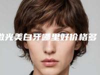 激光美白牙哪里好价格多少钱