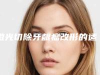 激光切除牙龈瘤改形的适应人群有哪些