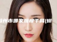 滁州市哪家腹瘦手臂(蝴蝶袖)医院较好(伊尔美医疗美容诊所院区口腔第二)
