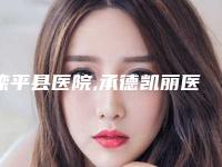 滦平县医院,承德凯丽医疗美容整形门诊部你比较中意哪一家